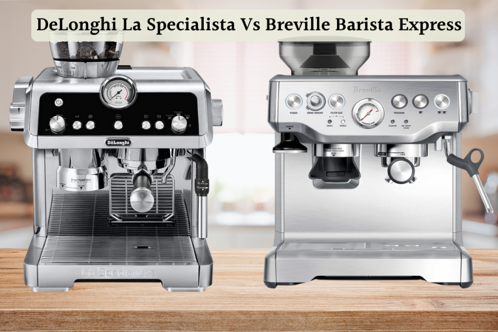 DeLonghi La Specialista Vs Breville Barista Express Full Feature