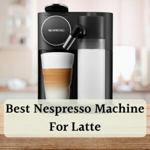 best nespresso machine for latte