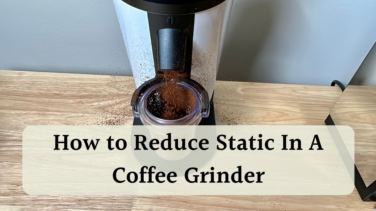 How To Reduce Static In Coffee Grinder Say Goodbye To Clingy Coffee Grounds