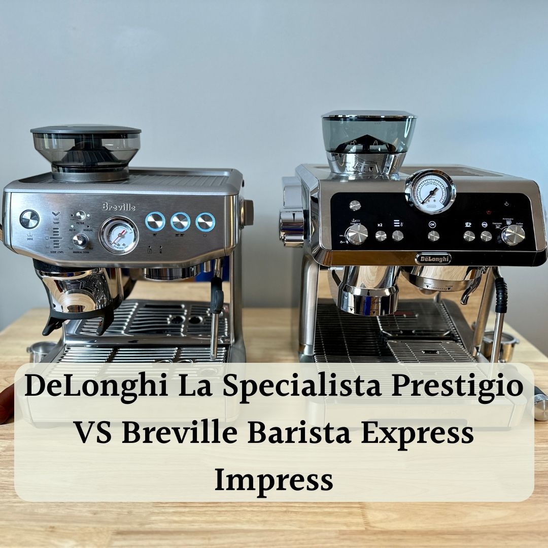 DeLonghi La Specialista Prestigio vs. Breville Barista Express Impress featured image